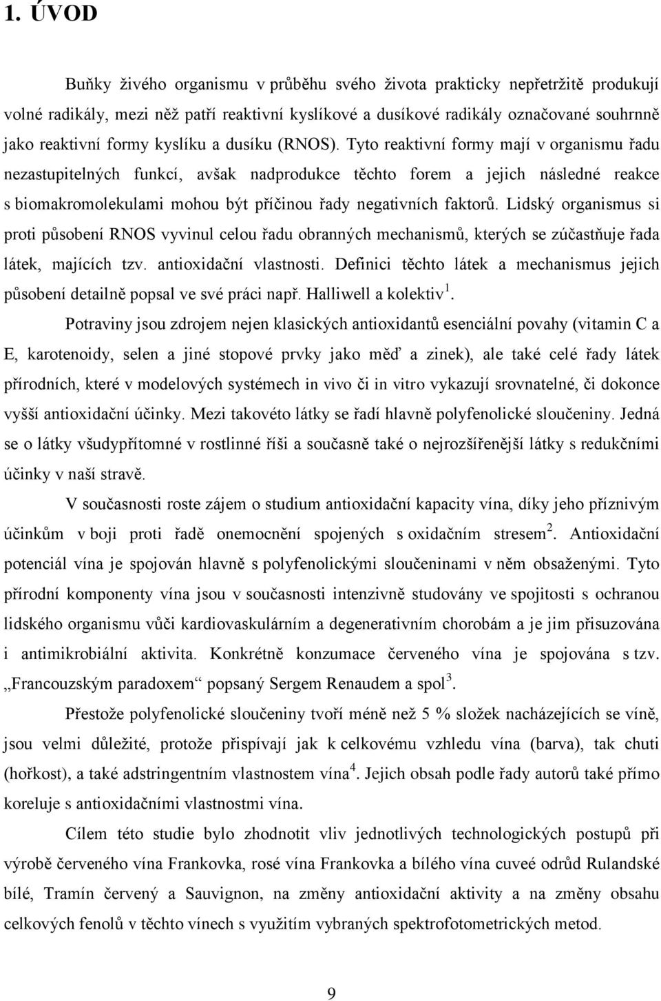 Tyto reaktivní formy mají v organismu řadu nezastupitelných funkcí, avšak nadprodukce těchto forem a jejich následné reakce s biomakromolekulami mohou být příčinou řady negativních faktorů.