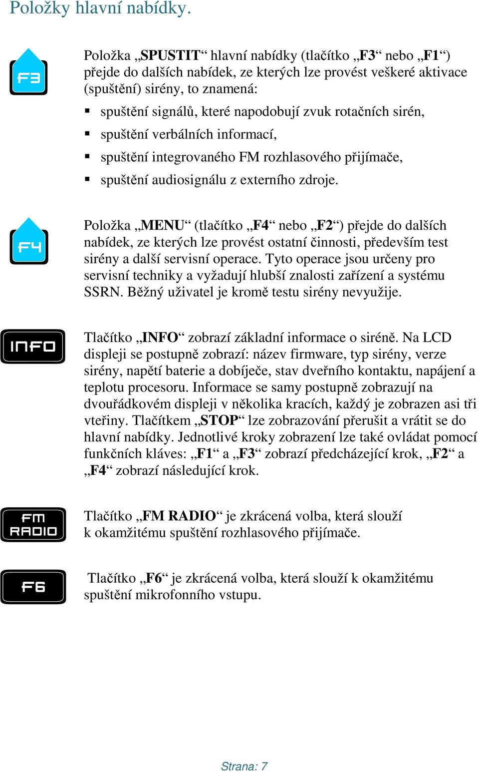 rotačních sirén, spuštění verbálních informací, spuštění integrovaného FM rozhlasového přijímače, spuštění audiosignálu z externího zdroje.