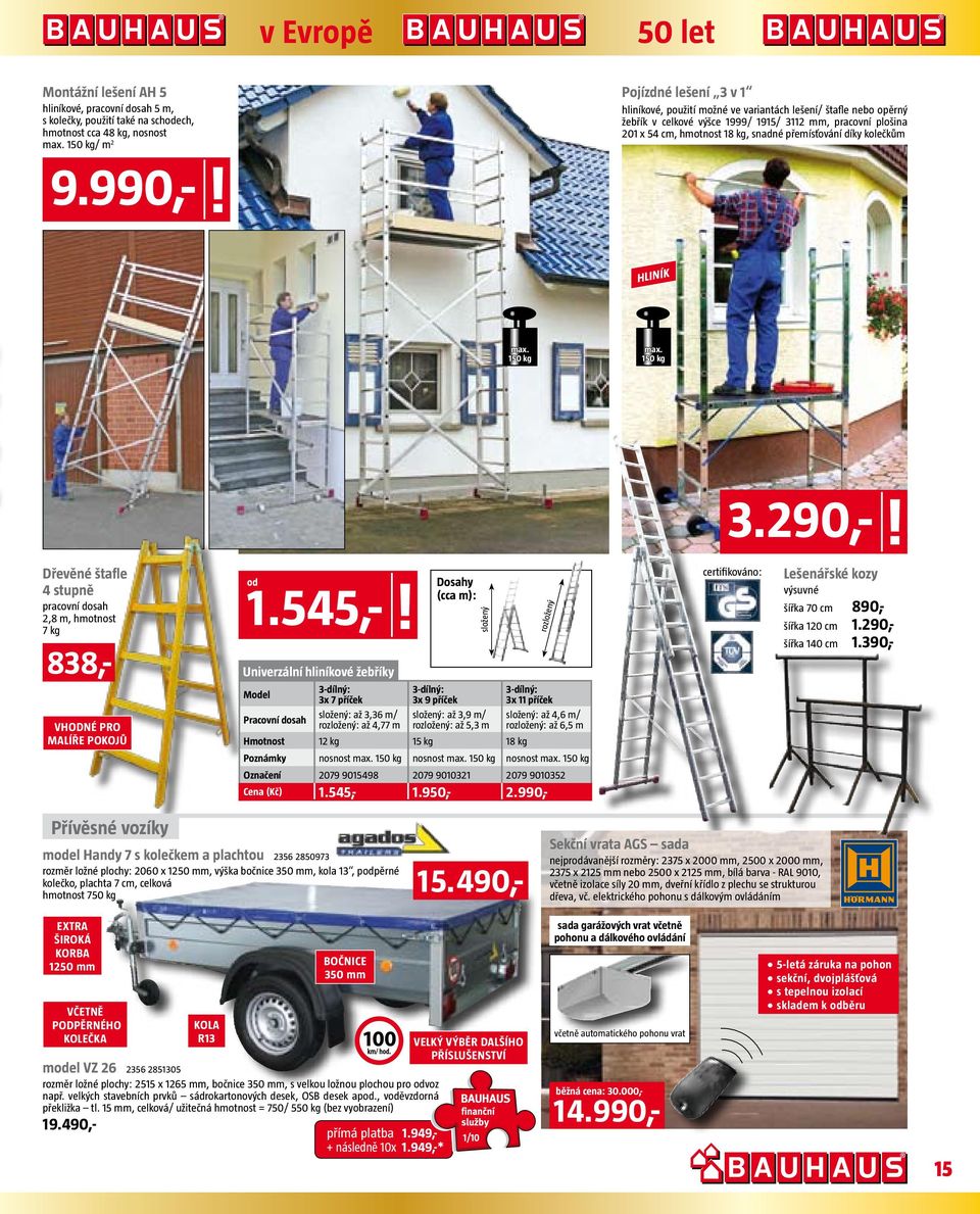 kolečků HLINÍK ax. 150 kg ax. 150 kg 3.90,-! Dřevěné štafle 4 stupně pracovní dosah,8, hotnost 7 kg 838,- vhné pro alíře pokojů 1.545,-!