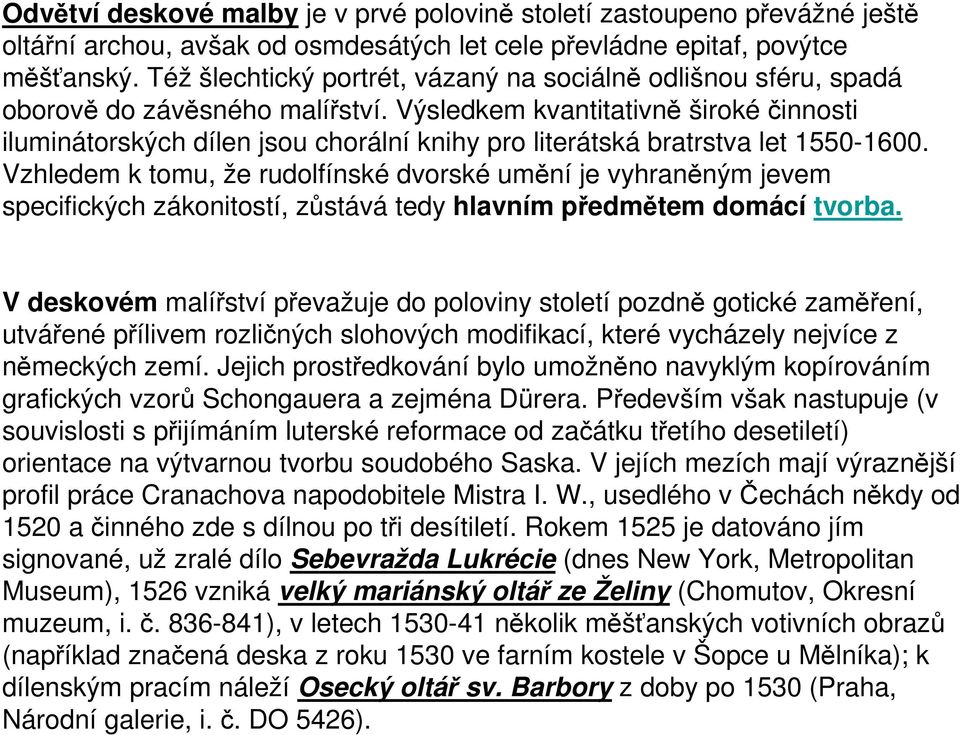 Výsledkem kvantitativně široké činnosti iluminátorských dílen jsou chorální knihy pro literátská bratrstva let 1550-1600.