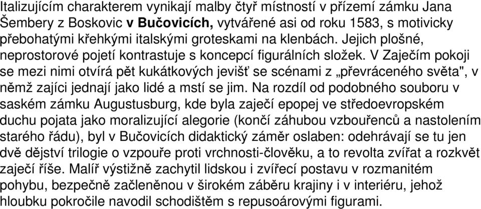 V Zaječím pokoji se mezi nimi otvírá pět kukátkových jevišť se scénami z převráceného světa", v němž zajíci jednají jako lidé a mstí se jim.