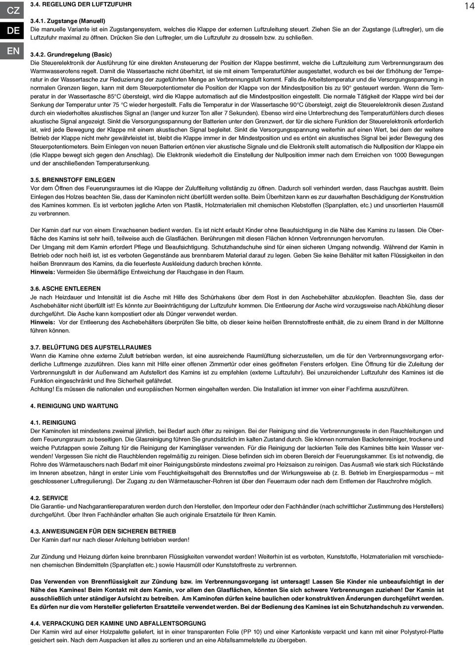 Grundregelung (Basic) Die Steuerelektronik der Ausführung für eine direkten Ansteuerung der Position der Klappe bestimmt, welche die Luftzuleitung zum Verbrennungsraum des Warmwasserofens regelt.