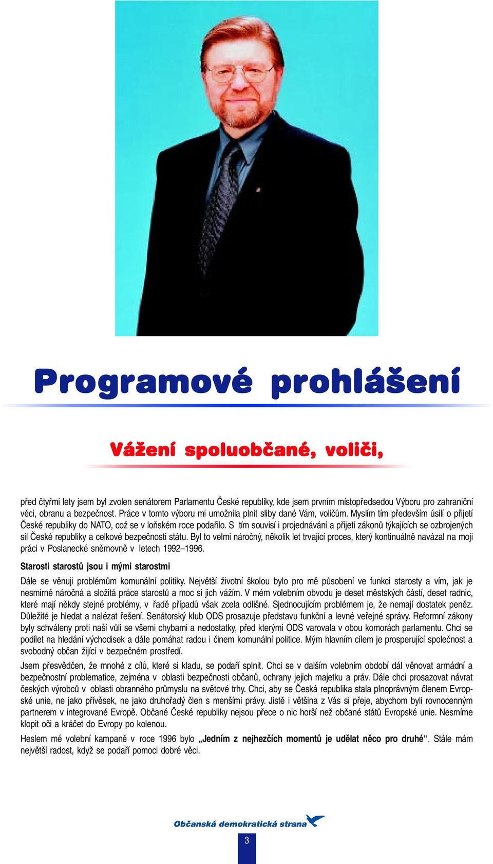 S tím souvisí i projednávání a přijetí zákonů týkajících se ozbrojených sil České republiky a celkové bezpečnosti státu.