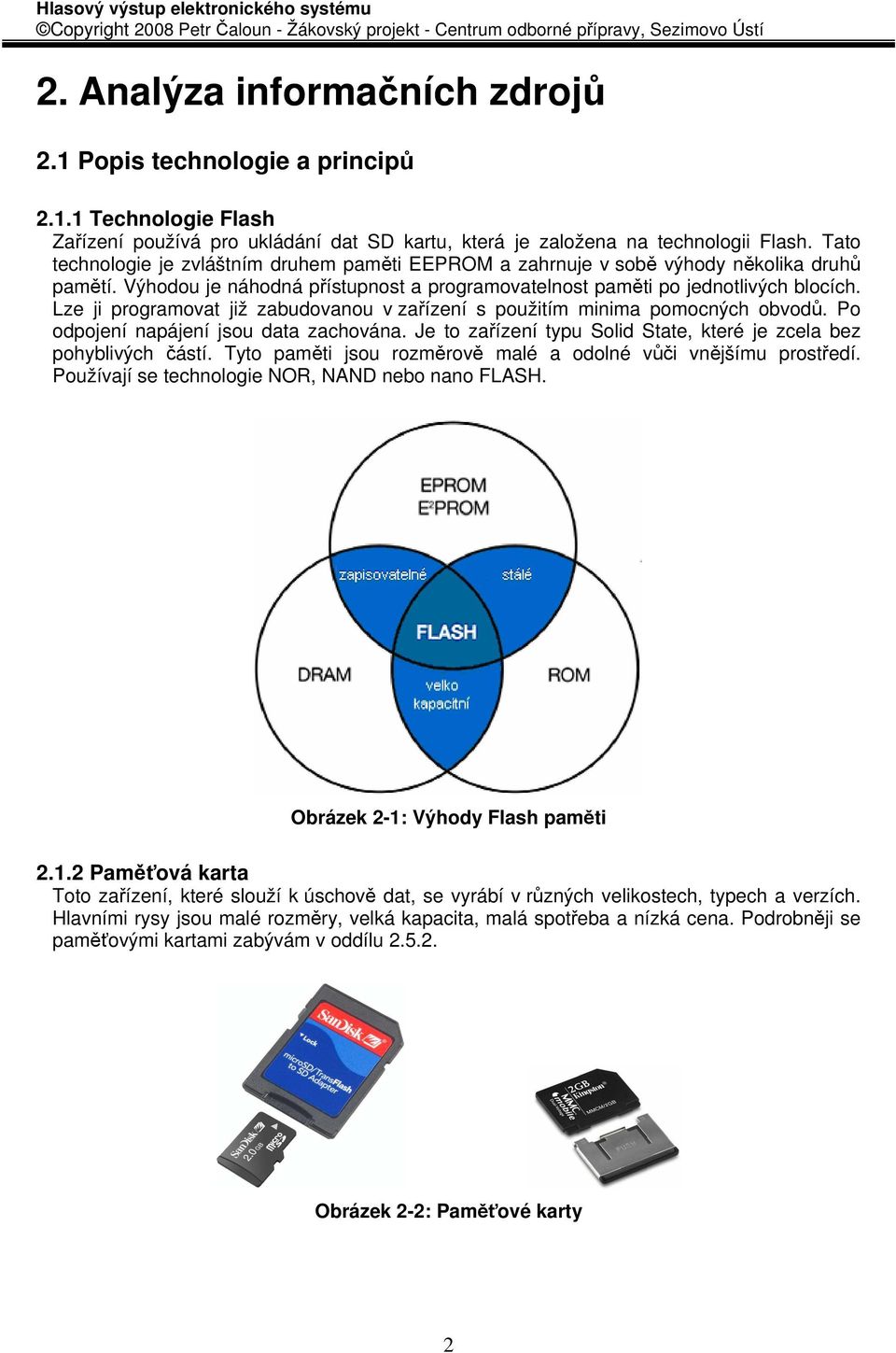 Lze ji programovat již zabudovanou v zařízení s použitím minima pomocných obvodů. Po odpojení napájení jsou data zachována. Je to zařízení typu Solid State, které je zcela bez pohyblivých částí.