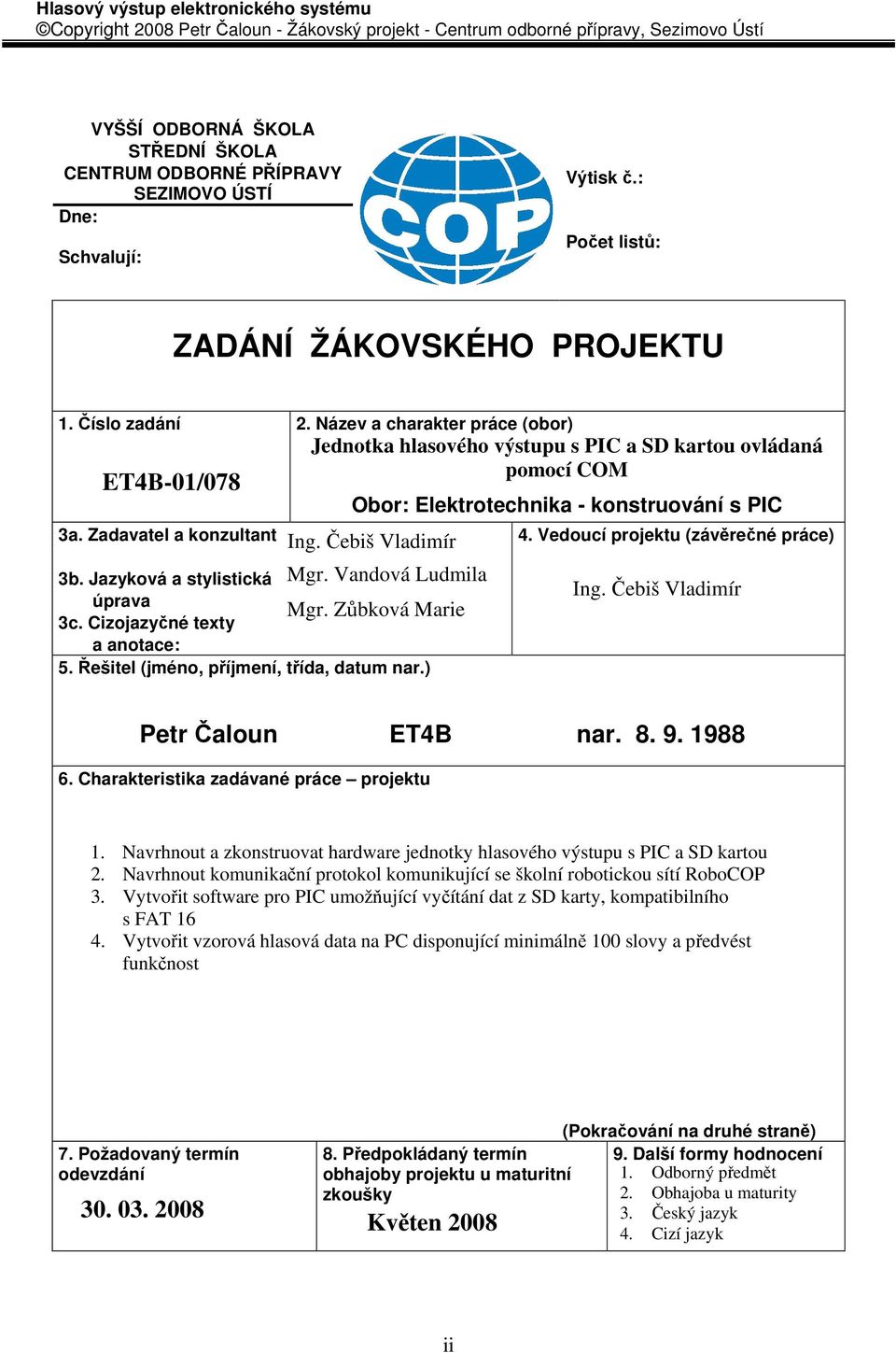 Zůbková Marie 3c. Cizojazyčné texty a anotace: 5. Řešitel (jméno, příjmení, třída, datum nar.) Obor: Elektrotechnika - konstruování s PIC Ing. Čebiš Vladimír 4. Vedoucí projektu (závěrečné práce) Ing.