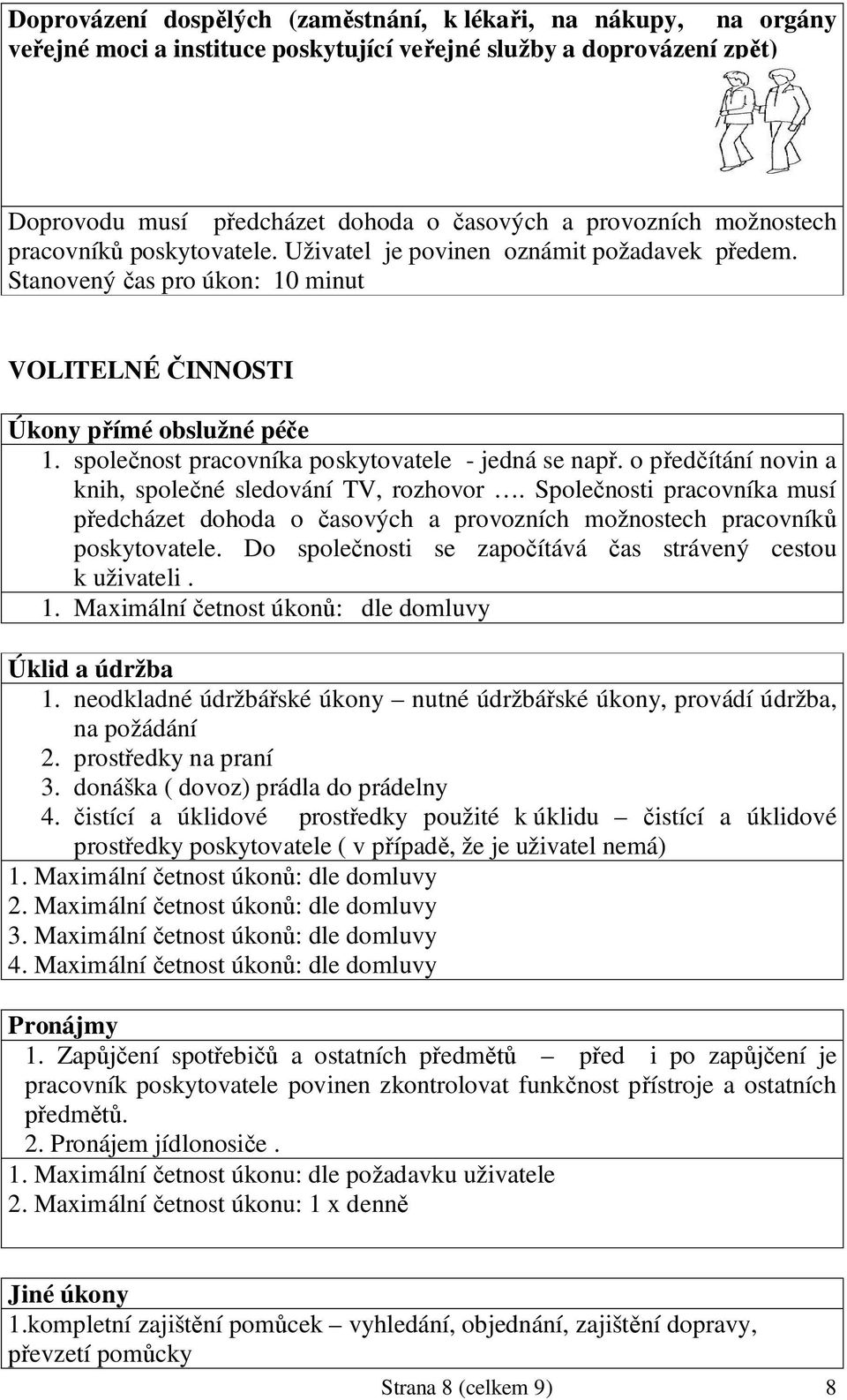 spole nost pracovníka poskytovatele - jedná se nap. o p ed ítání novin a knih, spole né sledování TV, rozhovor.