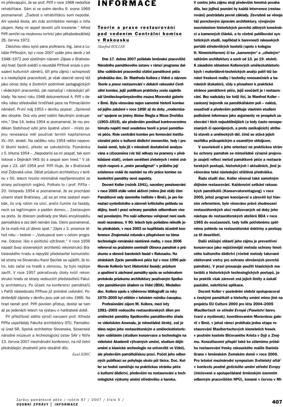 Zásluhou obou synû pana profesora, Ing. Jana a Luká e Pifflov ch, byl v roce 2007 vydán jeho deník z let 1948 1972 pod v stiïn m názvem Zápas o Bratislavsk hrad.