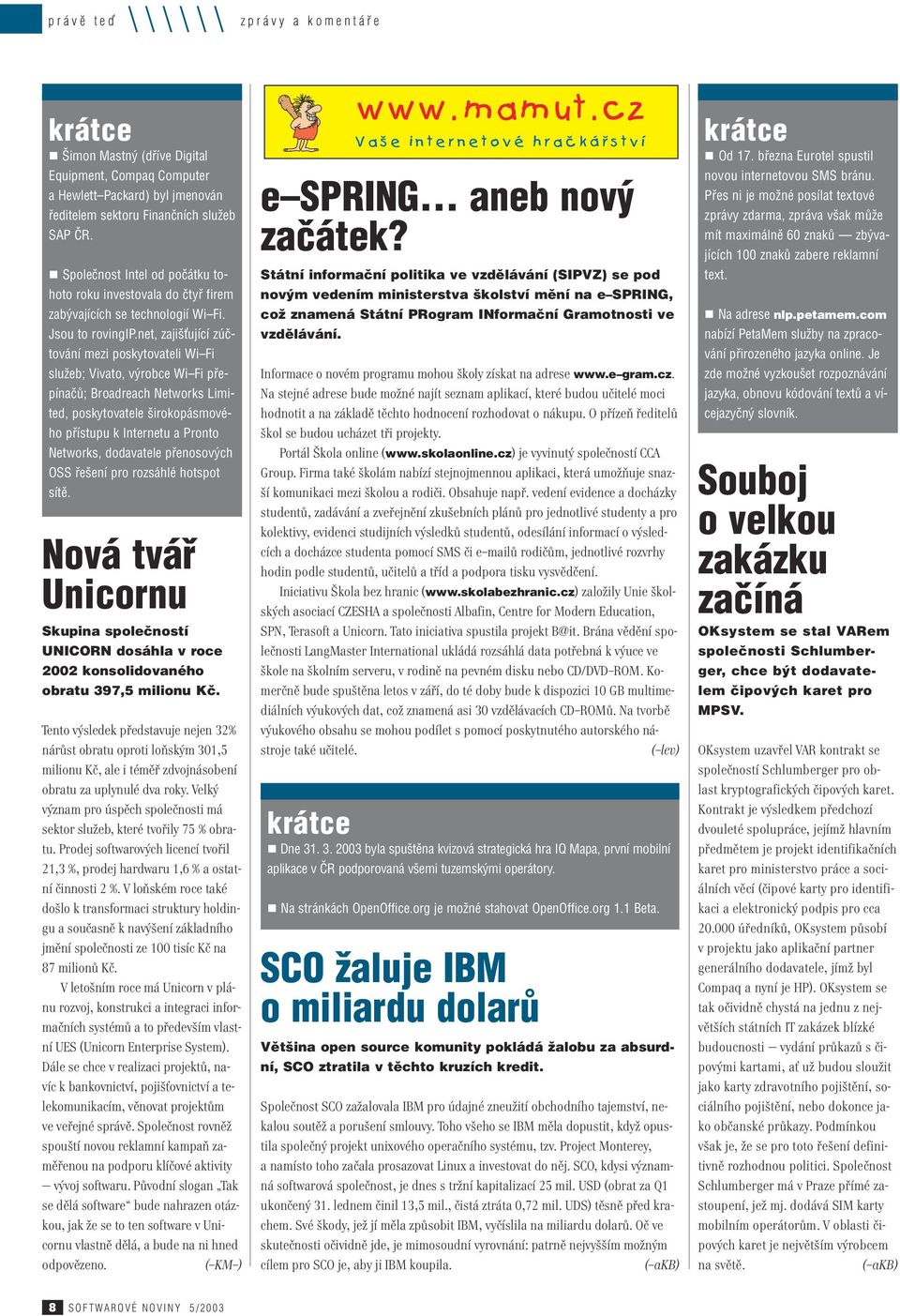 net, zajiš ující zúčtování mezi poskytovateli Wi Fi služeb; Vivato, výrobce Wi Fi přepínačů; Broadreach Networks Limited, poskytovatele širokopásmového přístupu k Internetu a Pronto Networks,