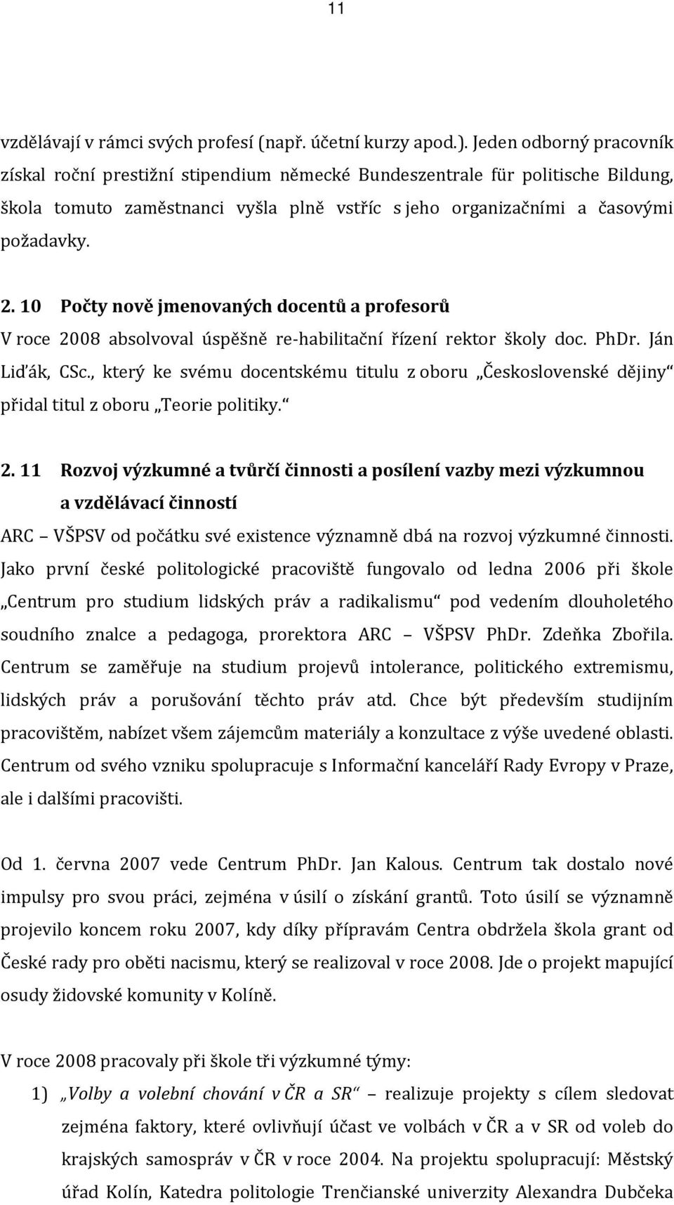 10 Počty nově jmenovaných docentů a profesorů V roce 2008 absolvoval úspěšně re-habilitační řízení rektor školy doc. PhDr. Ján Liďák, CSc.