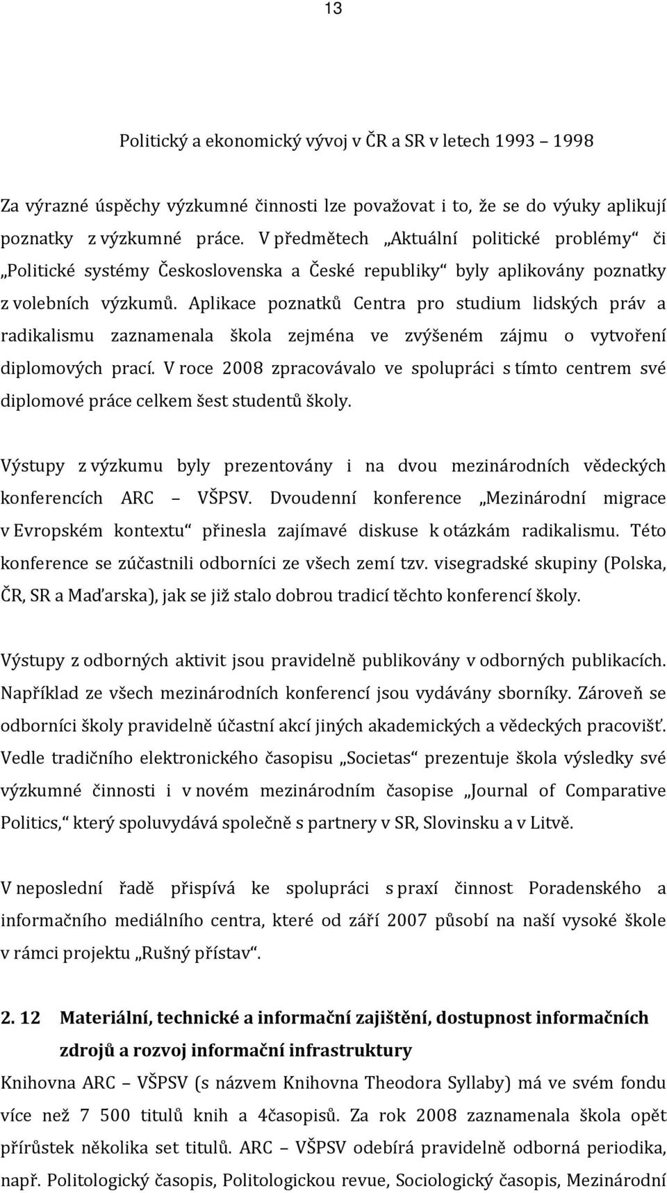 Aplikace poznatků Centra pro studium lidských práv a radikalismu zaznamenala škola zejména ve zvýšeném zájmu o vytvoření diplomových prací.