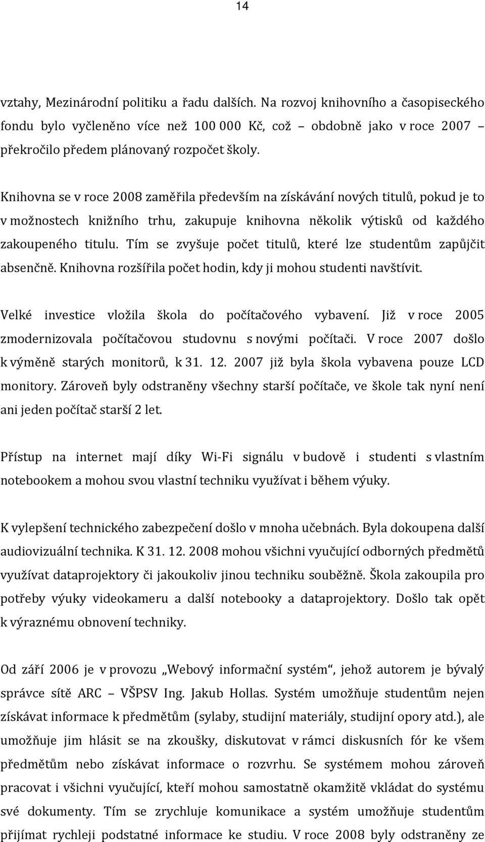 Tím se zvyšuje počet titulů, které lze studentům zapůjčit absenčně. Knihovna rozšířila počet hodin, kdy ji mohou studenti navštívit. Velké investice vložila škola do počítačového vybavení.