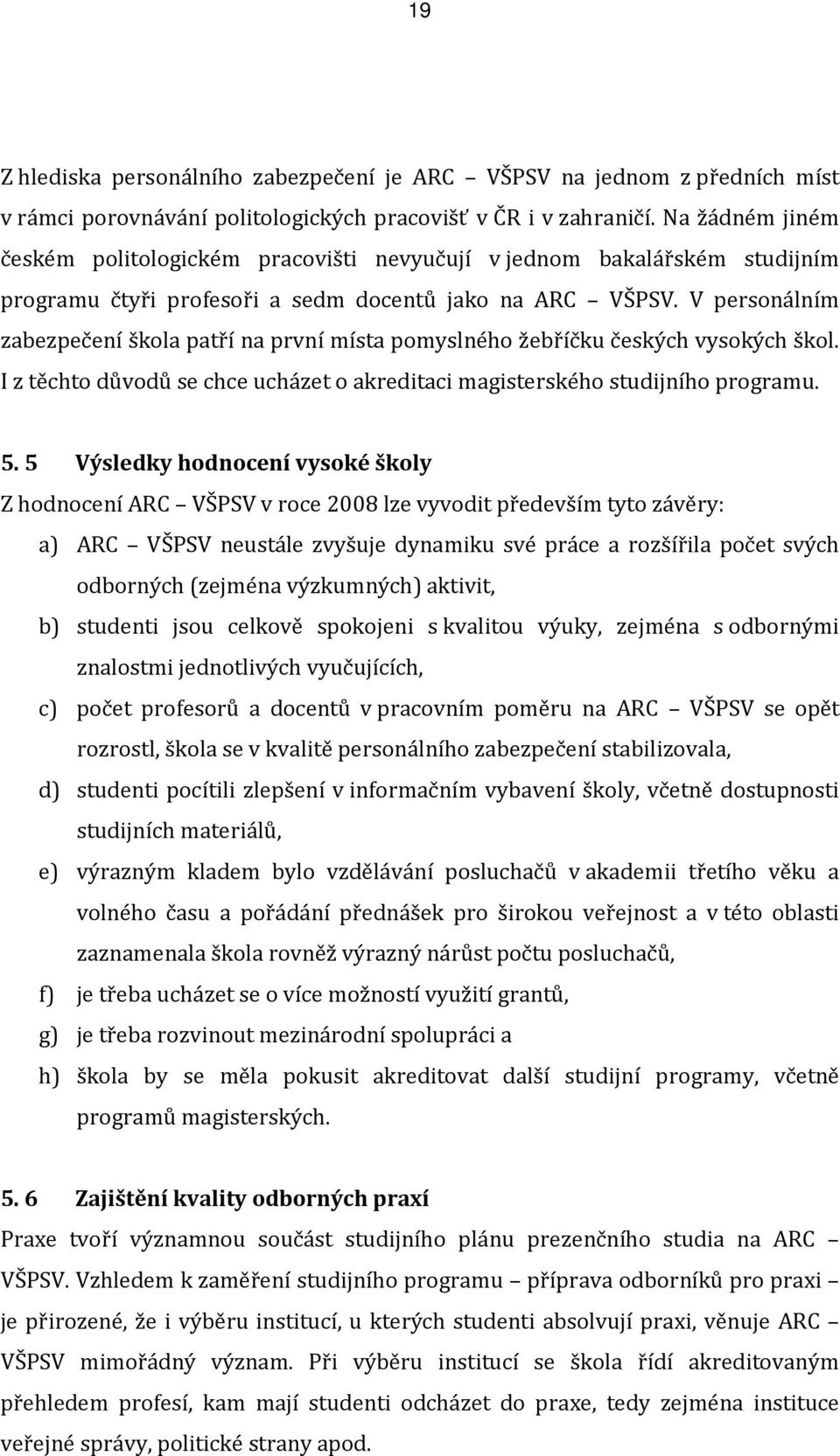 V personálním zabezpečení škola patří na první místa pomyslného žebříčku českých vysokých škol. I z těchto důvodů se chce ucházet o akreditaci magisterského studijního programu. 5.