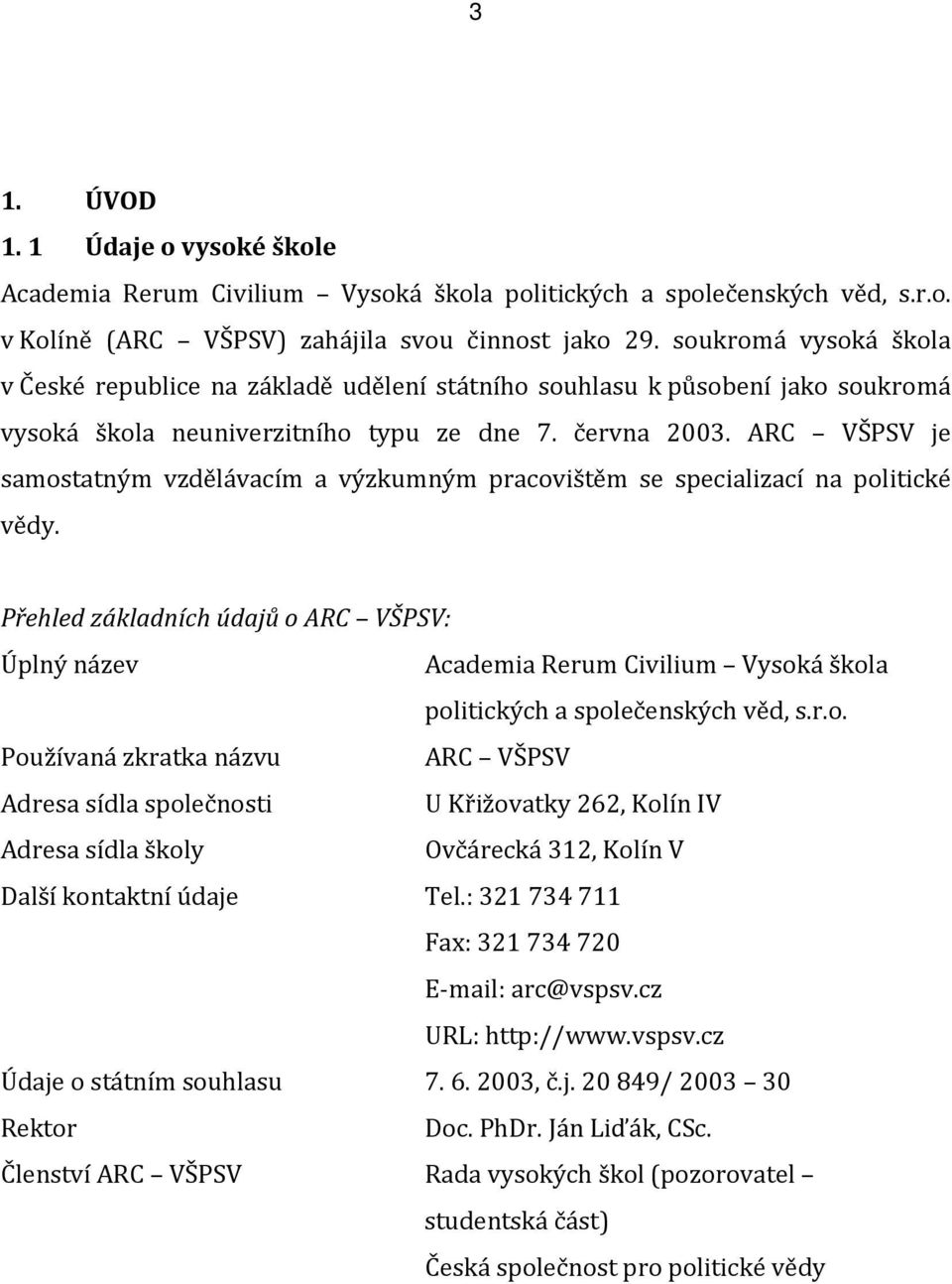 ARC VŠPSV je samostatným vzdělávacím a výzkumným pracovištěm se specializací na politické vědy.