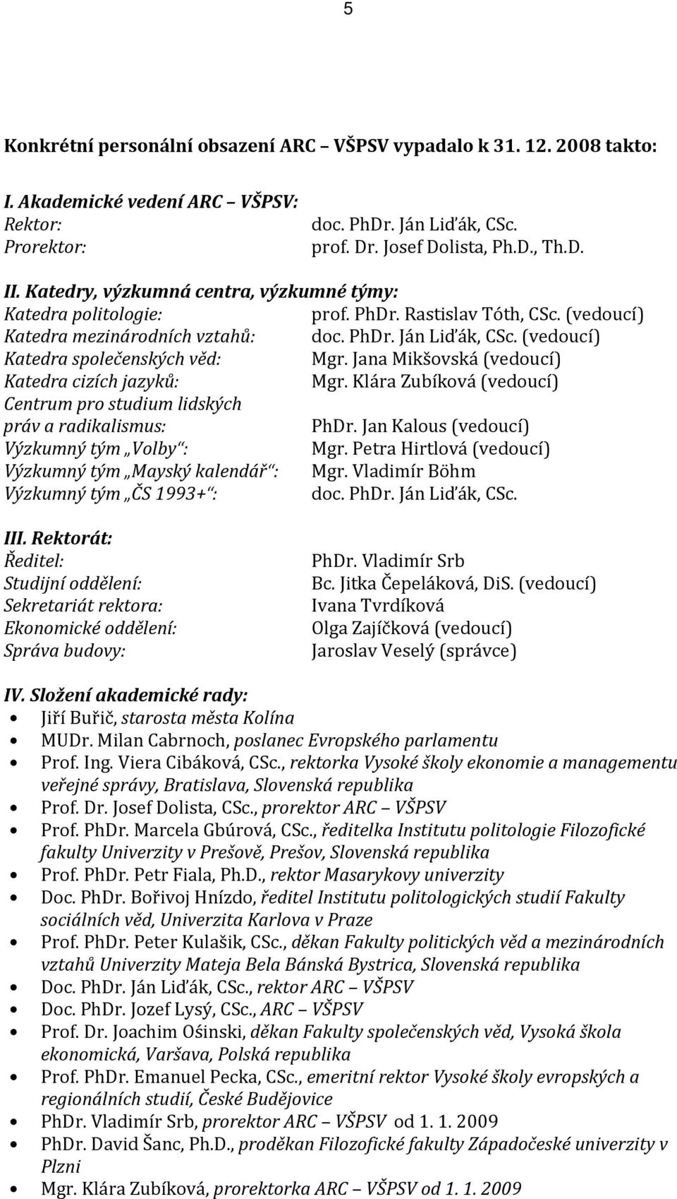 (vedoucí) Katedra společenských věd: Mgr. Jana Mikšovská (vedoucí) Katedra cizích jazyků: Mgr. Klára Zubíková (vedoucí) Centrum pro studium lidských práv a radikalismus: PhDr.