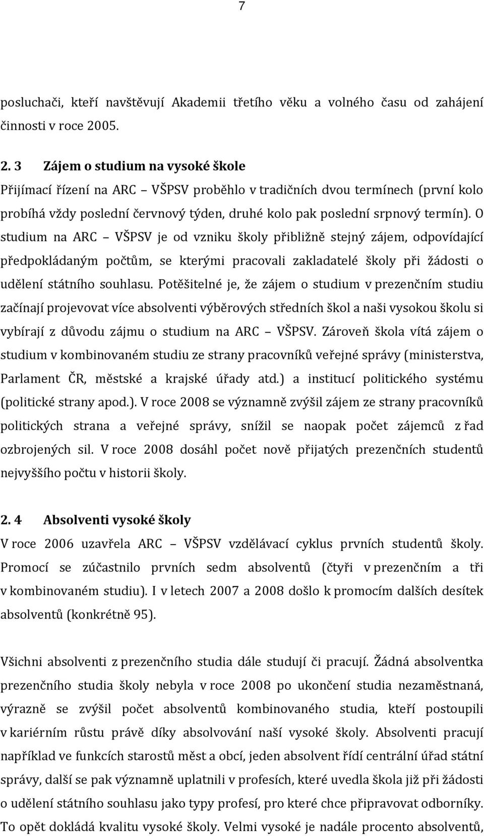 O studium na ARC VŠPSV je od vzniku školy přibližně stejný zájem, odpovídající předpokládaným počtům, se kterými pracovali zakladatelé školy při žádosti o udělení státního souhlasu.