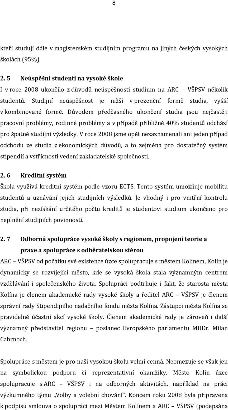 Studijní neúspěšnost je nižší v prezenční formě studia, vyšší v kombinované formě.