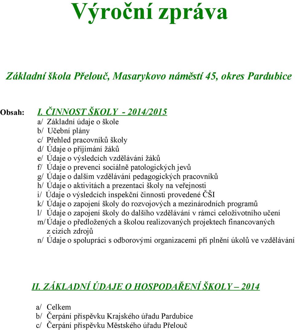 patologických jevů g/ Údaje o dalším vzdělávání pedagogických pracovníků h/ Údaje o aktivitách a prezentaci školy na veřejnosti i/ Údaje o výsledcích inspekční činnosti provedené ČŠI k/ Údaje o