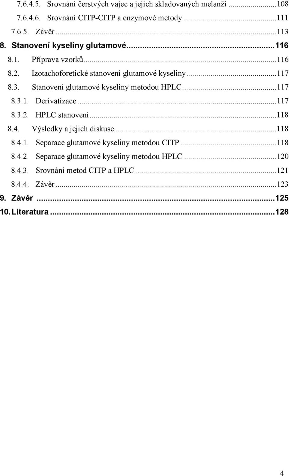 Stanovení glutamové kyseliny metodou HPLC...117 8.3.1. Derivatizace...117 8.3.2. HPLC stanovení...118 8.4. Výsledky a jejich diskuse...118 8.4.1. Separace glutamové kyseliny metodou CITP.