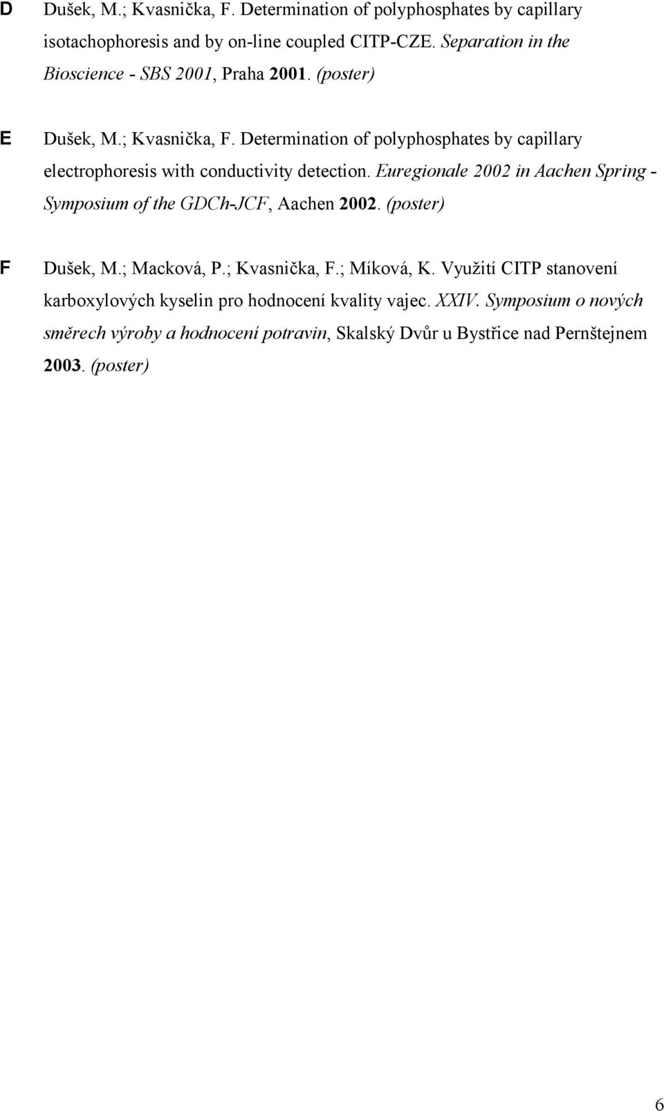 Determination of polyphosphates by capillary electrophoresis with conductivity detection.