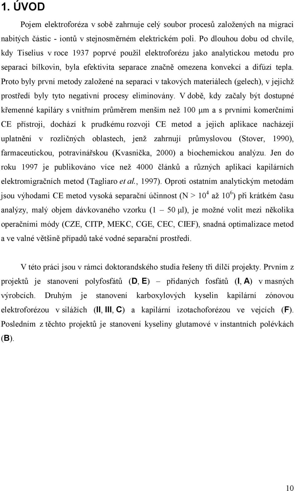 Proto byly první metody založené na separaci v takových materiálech (gelech), v jejichž prostředí byly tyto negativní procesy eliminovány.