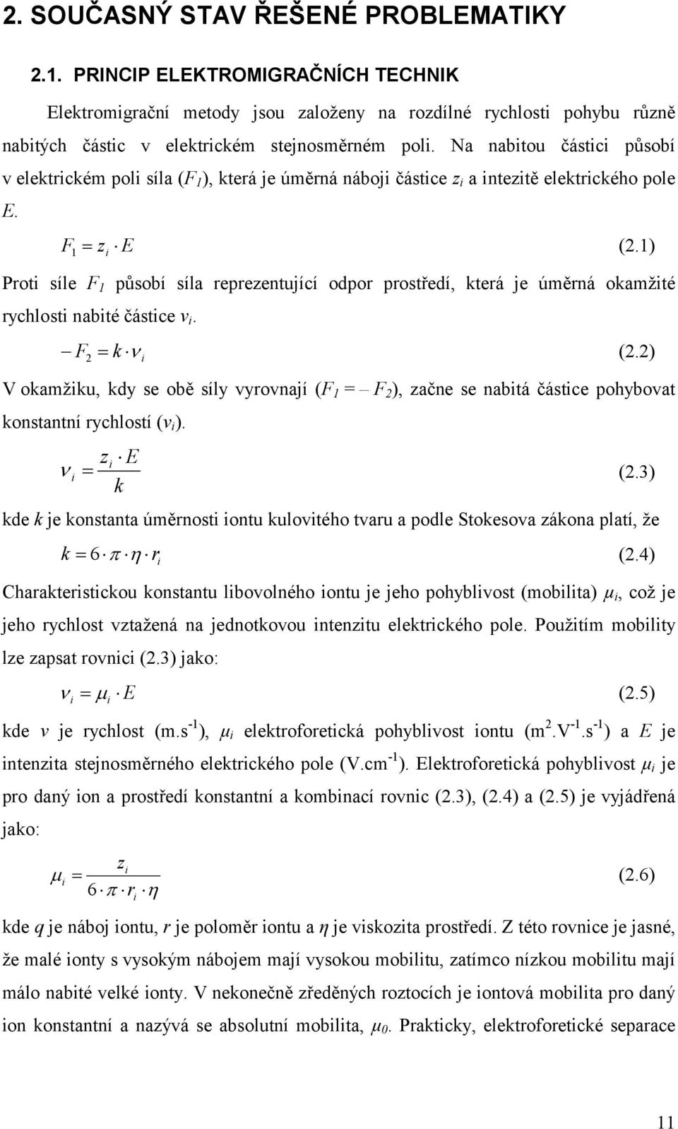 1) Proti síle F 1 působí síla reprezentující odpor prostředí, která je úměrná okamžité rychlosti nabité částice ν i. F 2 k (2.