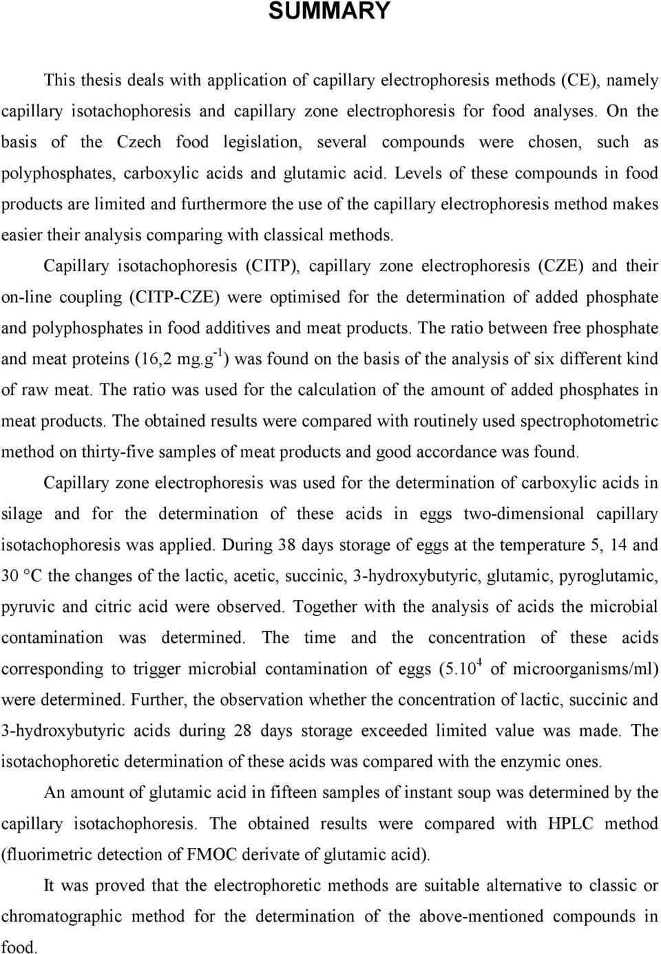 Levels of these compounds in food products are limited and furthermore the use of the capillary electrophoresis method makes easier their analysis comparing with classical methods.