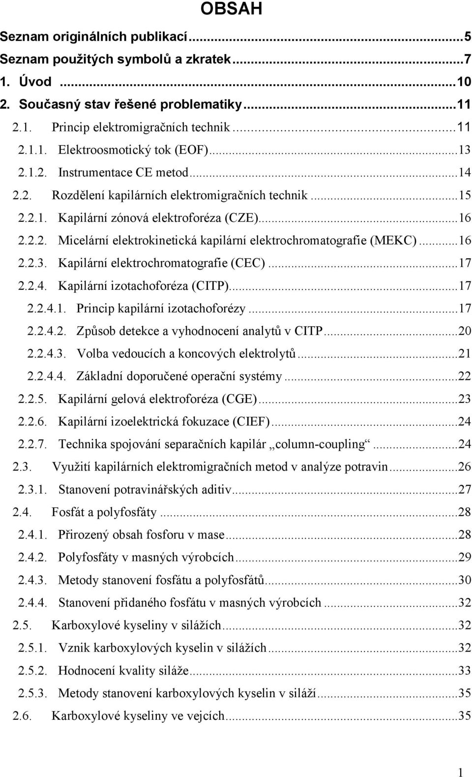 ..16 2.2.3. Kapilární elektrochromatografie (CEC)...17 2.2.4. Kapilární izotachoforéza (CITP)...17 2.2.4.1. Princip kapilární izotachoforézy...17 2.2.4.2. Způsob detekce a vyhodnocení analytů v CITP.