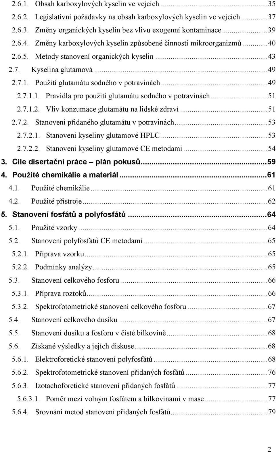 ..49 2.7.1.1. Pravidla pro použití glutamátu sodného v potravinách...51 2.7.1.2. Vliv konzumace glutamátu na lidské zdraví...51 2.7.2. Stanovení přidaného glutamátu v potravinách...53 2.7.2.1. Stanovení kyseliny glutamové HPLC.