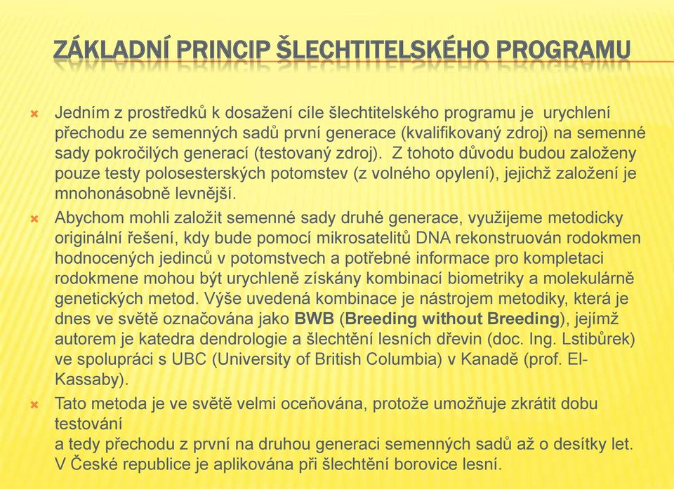 Abychom mohli založit semenné sady druhé generace, využijeme metodicky originální řešení, kdy bude pomocí mikrosatelitů DNA rekonstruován rodokmen hodnocených jedinců v potomstvech a potřebné