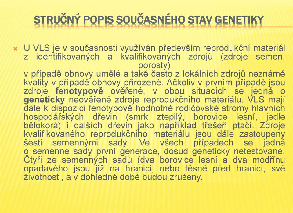 Ačkoliv v prvním případě jsou zdroje fenotypově ověřené, v obou situacích se jedná o geneticky neověřené zdroje reprodukčního materiálu.