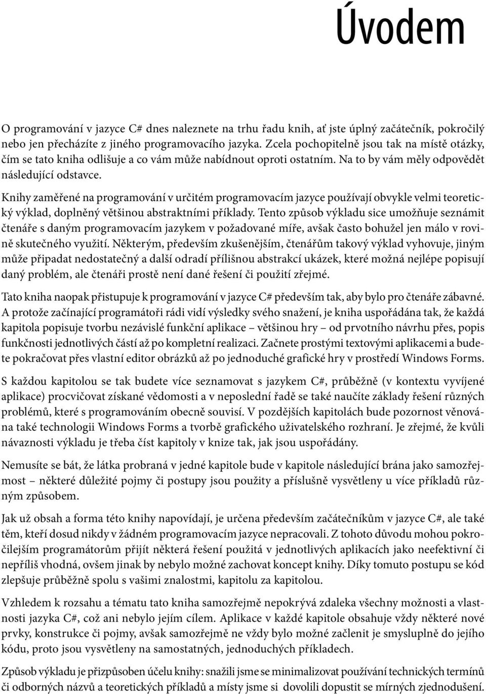 Knihy zaměřené na programování v určitém programovacím jazyce používají obvykle velmi teoretický výklad, doplněný většinou abstraktními příklady.