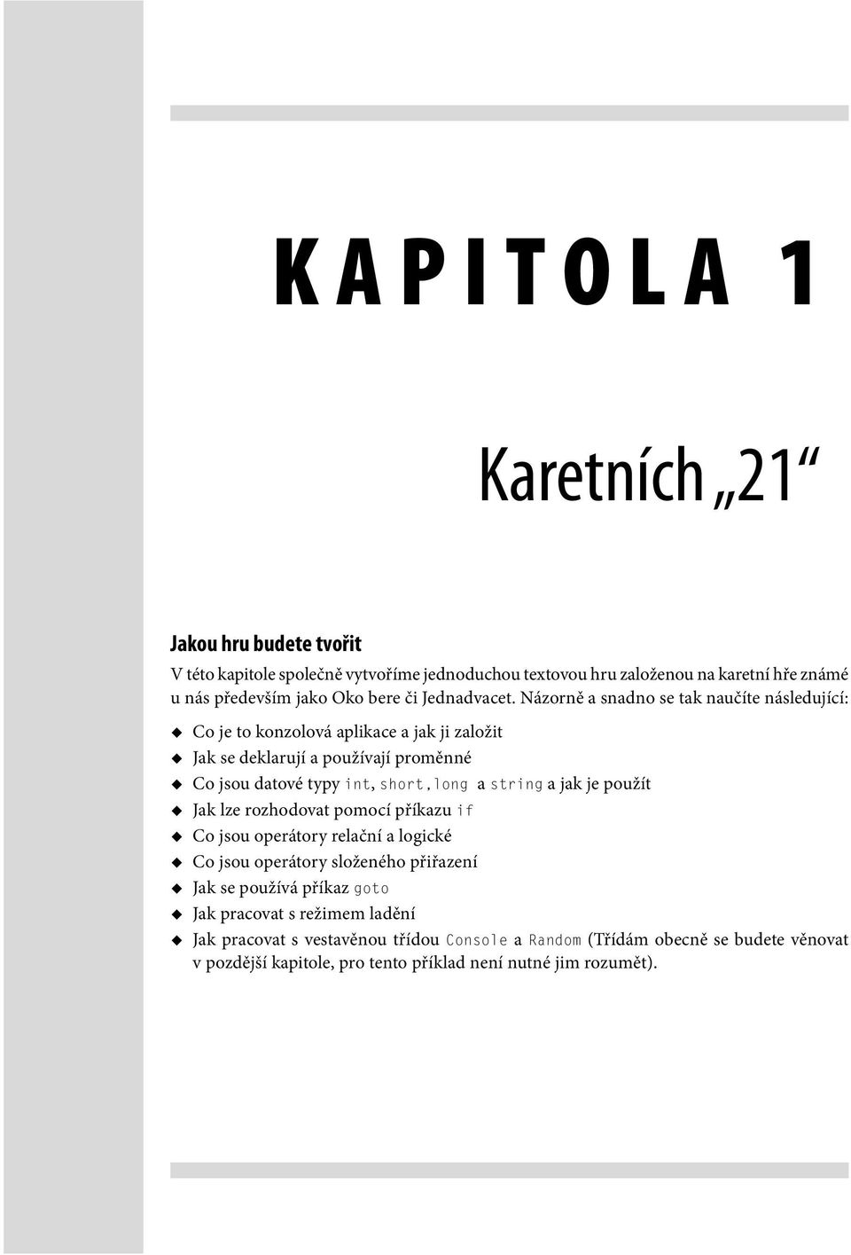 Názorně a snadno se tak naučíte následující: Co je to konzolová aplikace a jak ji založit Jak se deklarují a používají proměnné Co jsou datové typy int, short,long a