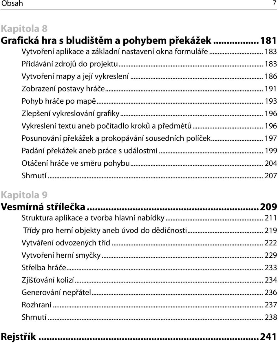 .. 196 Posunování překážek a prokopávání sousedních políček... 197 Padání překážek aneb práce s událostmi... 199 Otáčení hráče ve směru pohybu... 204 Shrnutí... 207 Kapitola 9 Vesmírná střílečka.