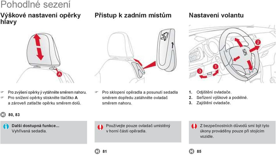 Pro sklopení op radla a posunutí sedadla sm rem dop edu zatáhn te ovladač sm rem nahoru. 1. Odjišt ní ovladače. 2. Se ízení výškové a podélné.