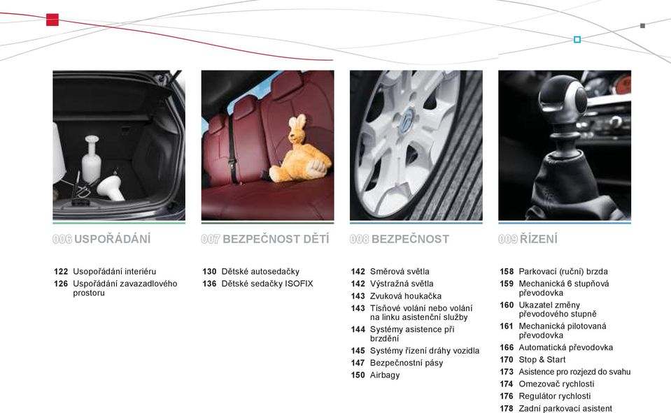 ízení dráhy vozidla 147 Bezpečnostní pásy 150 Airbagy 158 Parkovací (ruční) brzda 159 Mechanická 6 stupňová p evodovka 160 Ukazatel zm ny p evodového stupn 161 Mechanická