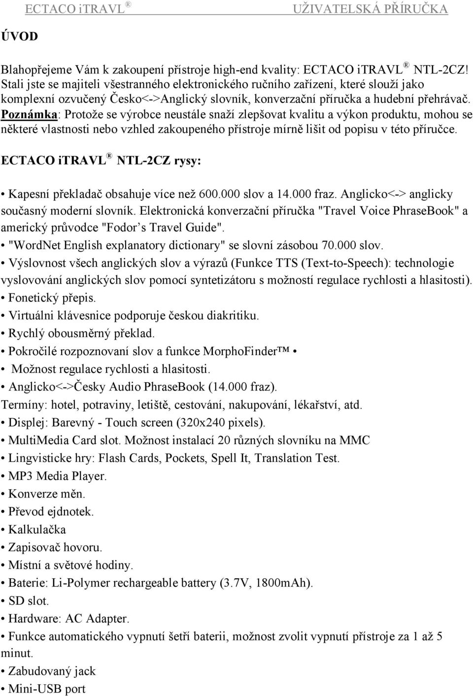 Poznámka: Protože se výrobce neustále snaží zlepšovat kvalitu a výkon produktu, mohou se některé vlastnosti nebo vzhled zakoupeného přístroje mírně lišit od popisu v této příručce.