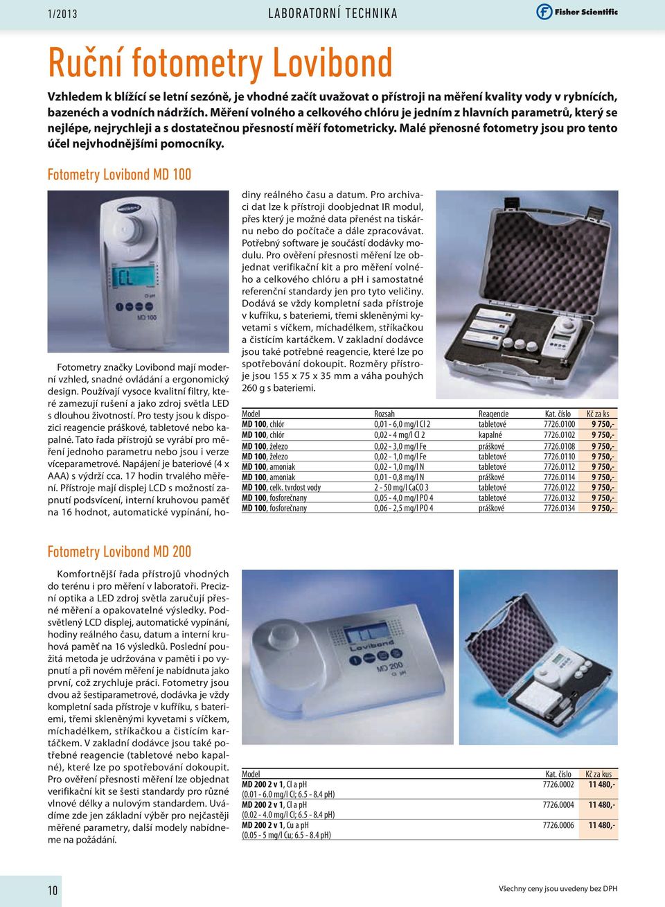 Malé přenosné fotometry jsou pro tento účel nejvhodnějšími pomocníky. Fotometry Lovibond MD 100 Fotometry značky Lovibond mají moderní vzhled, snadné ovládání a ergonomický design.