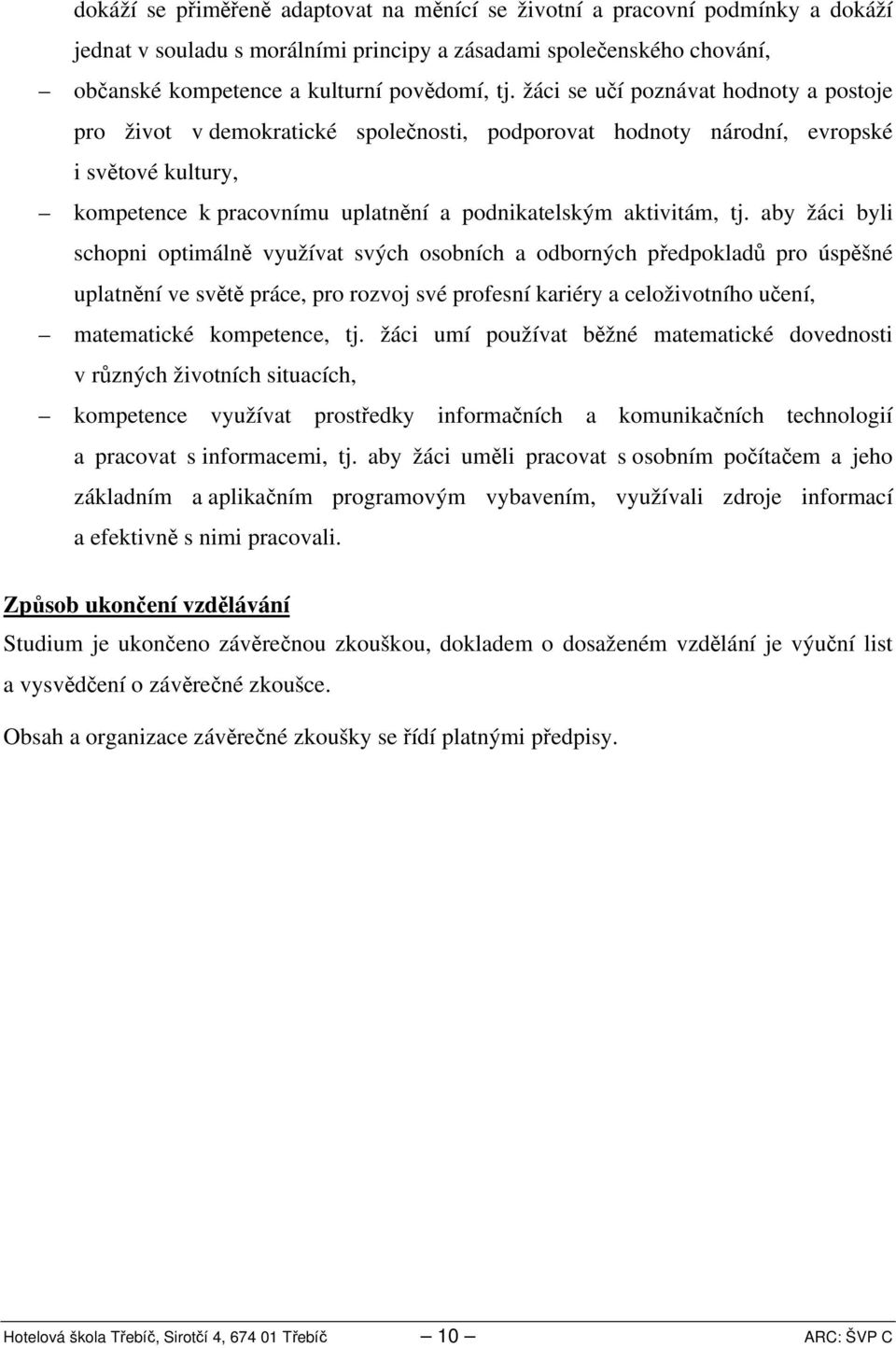 aby žáci byli schopni optimálně využívat svých osobních a odborných předpokladů pro úspěšné uplatnění ve světě práce, pro rozvoj své profesní kariéry a celoživotního učení, matematické kompetence, tj.