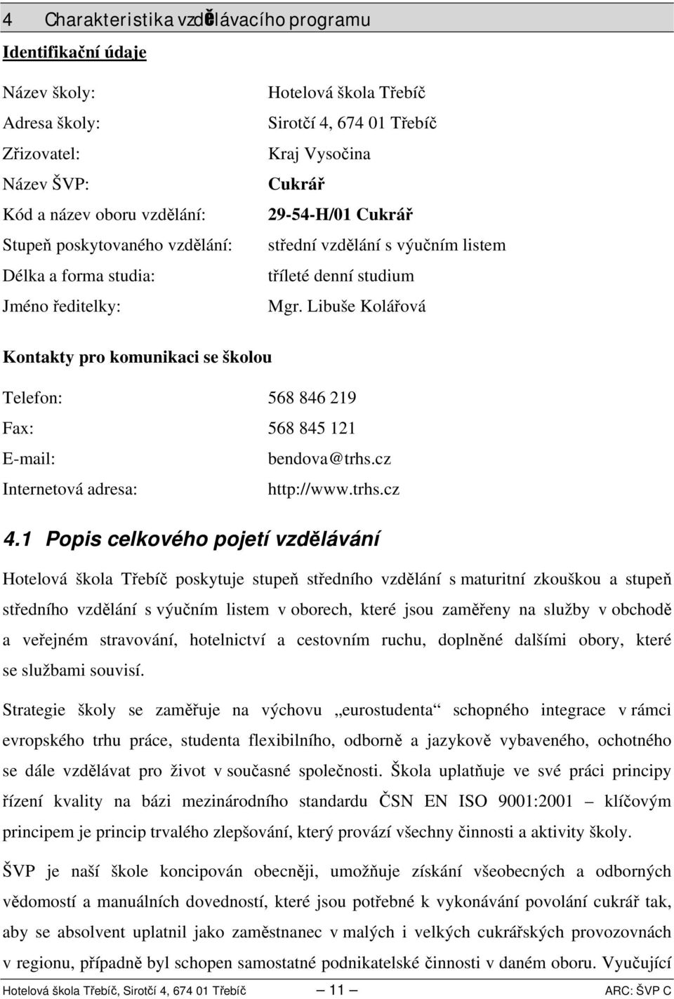 Libuše Kolářová Kontakty pro komunikaci se školou Telefon: 568 86 9 Fax: 568 85 E-mail: bendova@trhs.cz 