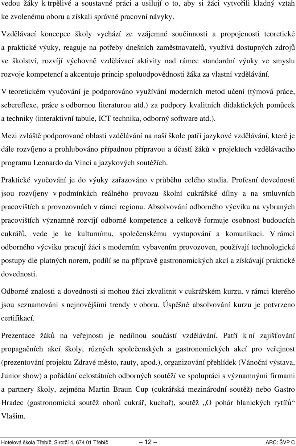 výchovně vzdělávací aktivity nad rámec standardní výuky ve smyslu rozvoje kompetencí a akcentuje princip spoluodpovědnosti žáka za vlastní vzdělávání.