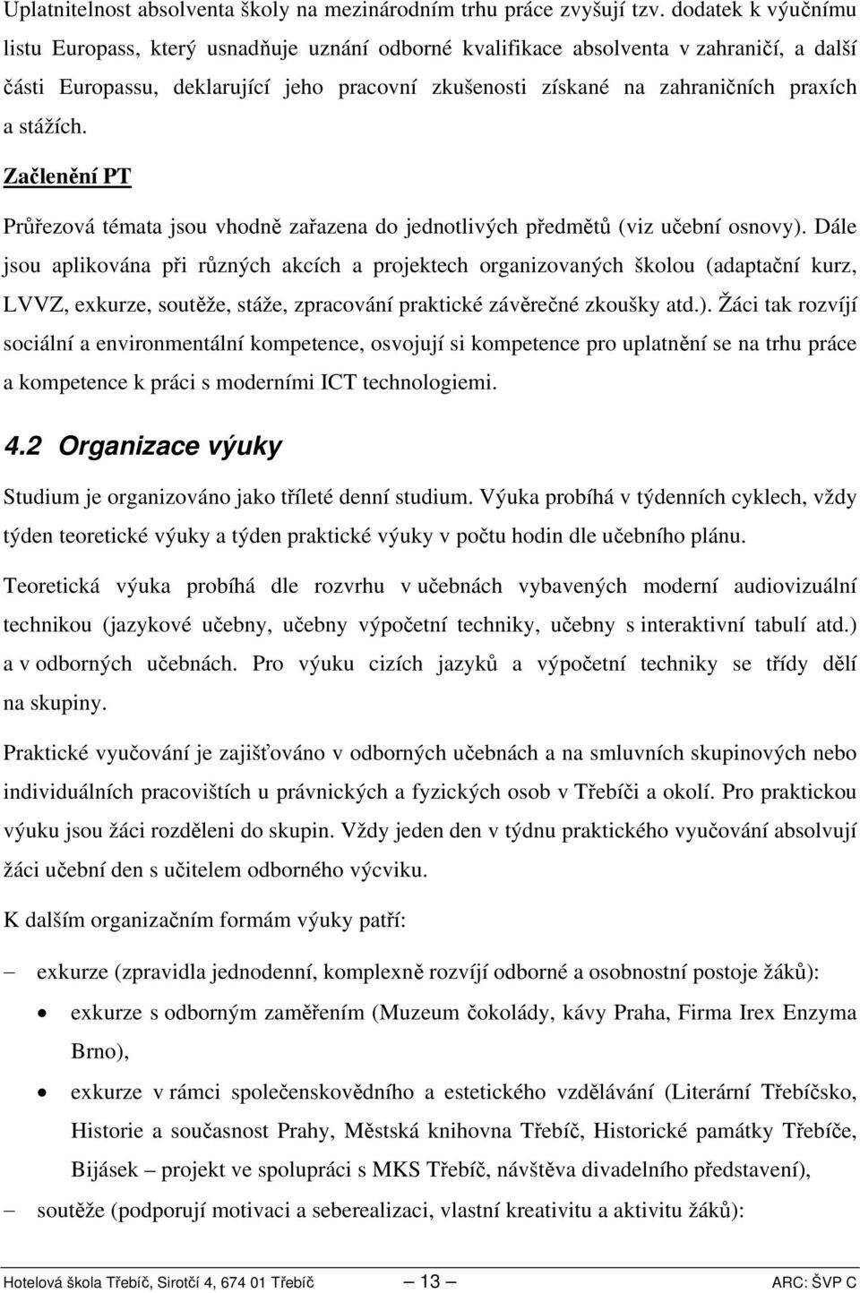 stážích. Začlenění PT Průřezová témata jsou vhodně zařazena do jednotlivých předmětů (viz učební osnovy).