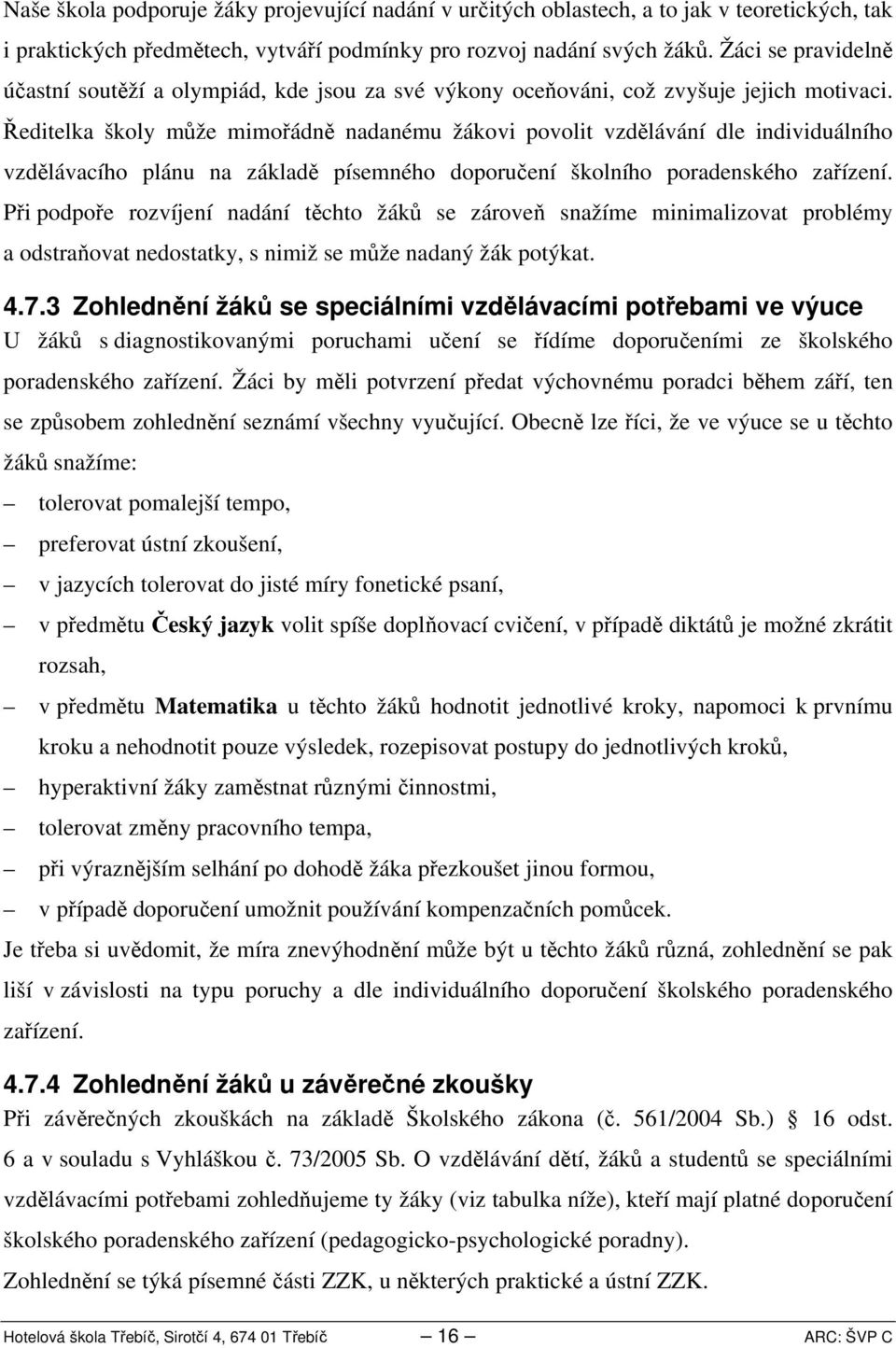 Ředitelka školy může mimořádně nadanému žákovi povolit vzdělávání dle individuálního vzdělávacího plánu na základě písemného doporučení školního poradenského zařízení.