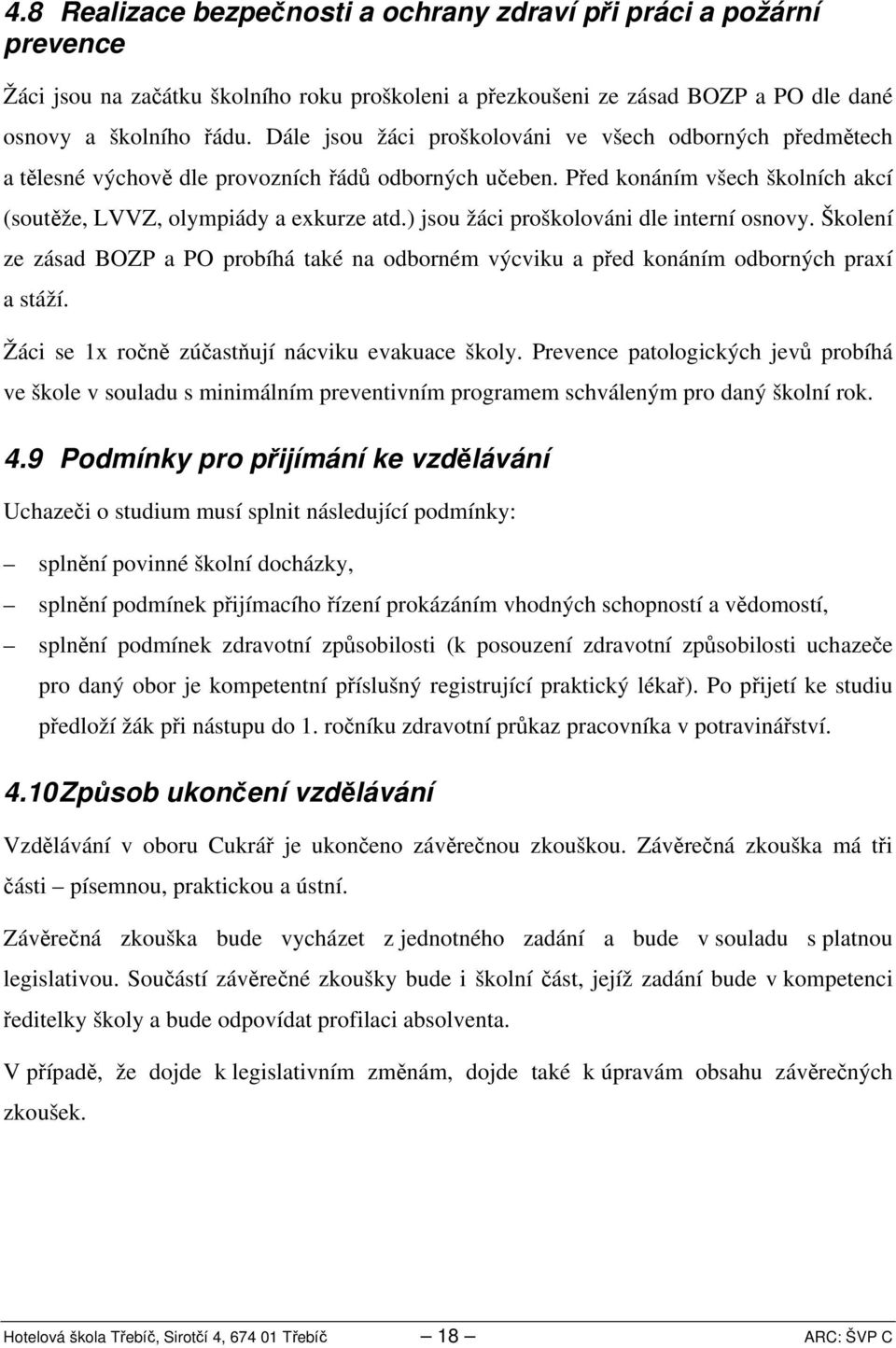 ) jsou žáci proškolováni dle interní osnovy. Školení ze zásad BOZP a PO probíhá také na odborném výcviku a před konáním odborných praxí a stáží. Žáci se x ročně zúčastňují nácviku evakuace školy.