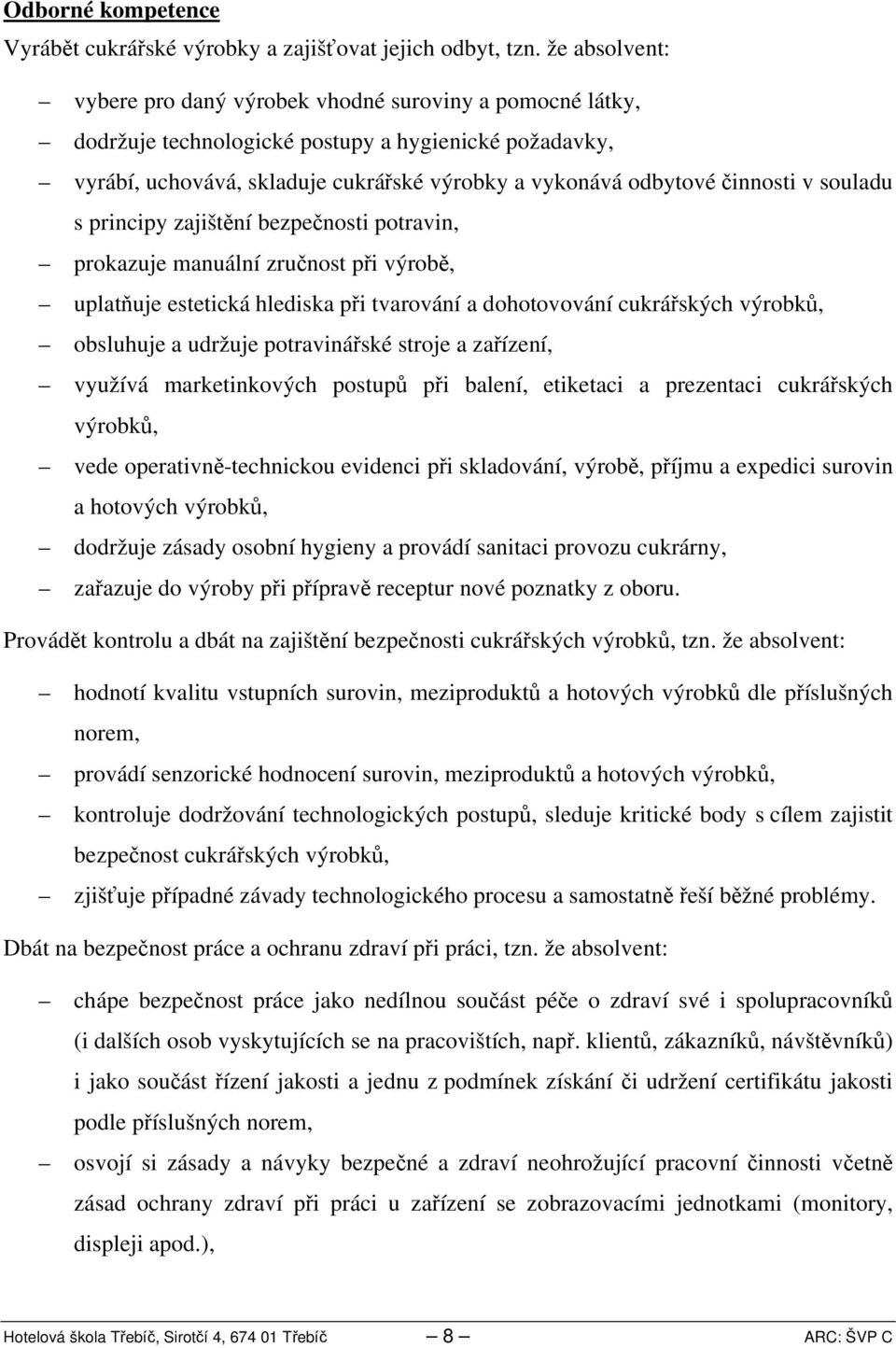 v souladu s principy zajištění bezpečnosti potravin, prokazuje manuální zručnost při výrobě, uplatňuje estetická hlediska při tvarování a dohotovování cukrářských výrobků, obsluhuje a udržuje