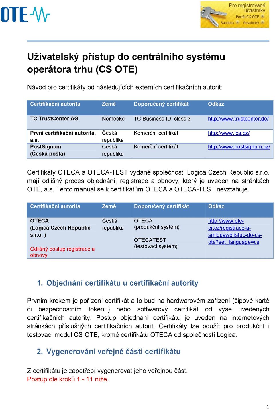 ica.cz/ http://www.postsignum.cz/ Certifikáty OTECA a OTECA-TEST vydané společností Logica Czech Republic s.r.o. mají odlišný proces objednání, registrace a obnovy, který je uveden na stránkách OTE, a.