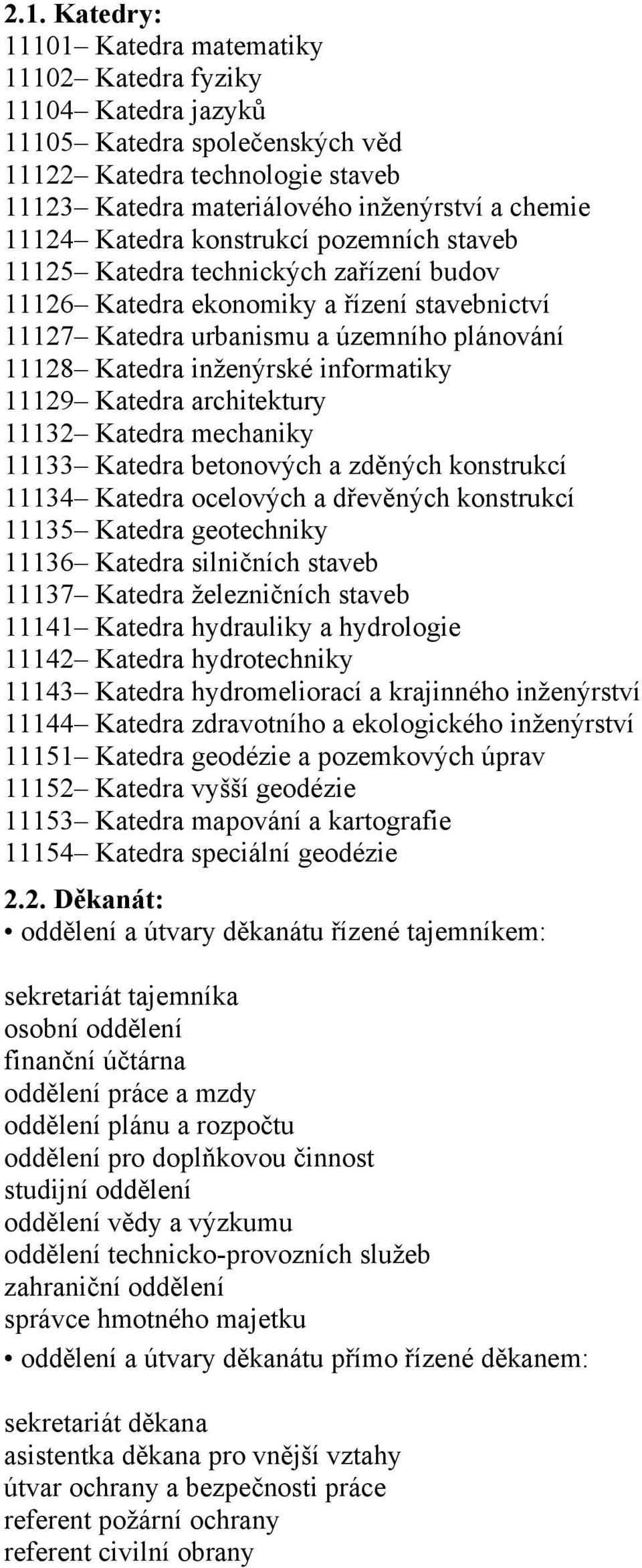 informatiky 11129 Katedra architektury 11132 Katedra mechaniky 11133 Katedra betonových a zděných konstrukcí 11134 Katedra ocelových a dřevěných konstrukcí 11135 Katedra geotechniky 11136 Katedra