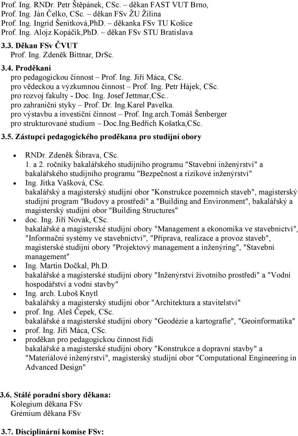 pro rozvoj fakulty - Doc. Ing. Josef Jettmar,CSc.. pro zahraniční styky Prof. Dr. Ing.Karel Pavelka. pro výstavbu a investiční činnost Prof. Ing.arch.Tomáš Šenberger pro strukturované studium Doc.Ing.Bedřich Košatka,CSc.