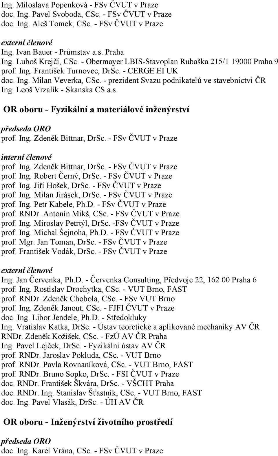 - prezident Svazu podnikatelů ve stavebnictví ČR Ing. Leoš Vrzalík - Skanska CS a.s. OR oboru - Fyzikální a materiálové inženýrství předseda ORO prof. Ing. Zdeněk Bittnar, DrSc.