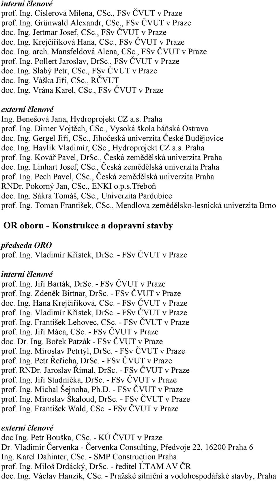 , RČVUT doc. Ing. Vrána Karel, CSc., FSv ČVUT v Praze externí členové Ing. Benešová Jana, Hydroprojekt CZ a.s. Praha prof. Ing. Dirner Vojtěch, CSc., Vysoká škola báňská Ostrava doc. Ing. Gergel Jiří, CSc.