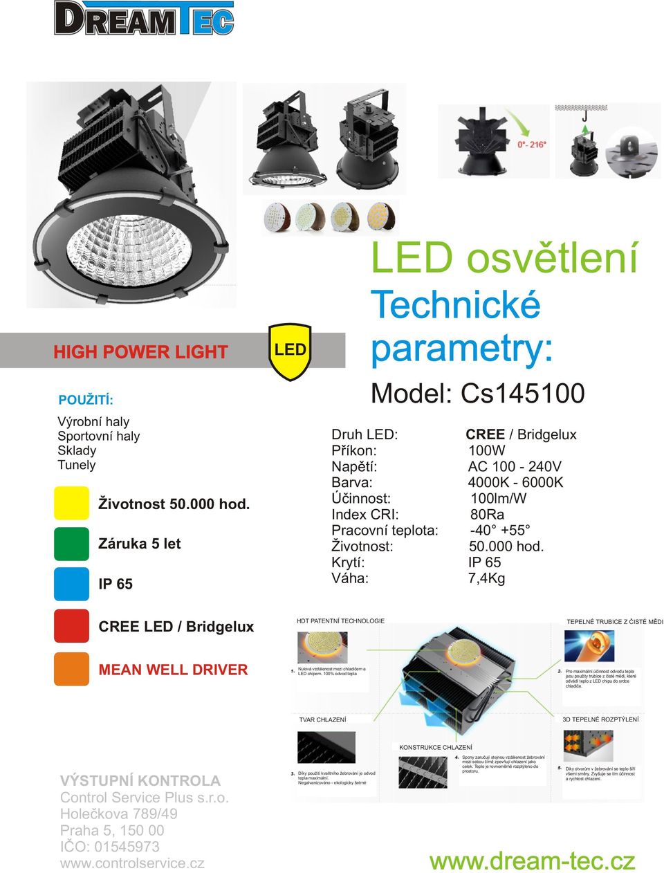 100lm/W 80Ra -40 +55 50.000 hod. 7,4Kg HDT PATENTNÍ TECHNOLOGIE TEPELNÉ TRUBICE Z ČISTÉ MĚDI Nulová vzdálenost mezi chladičem a LED chipem.